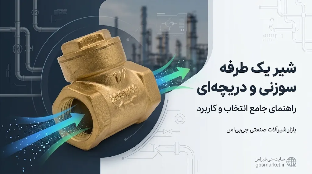 شیر یک طرفه سوزنی بهتر است یا دریچه‌ای؟