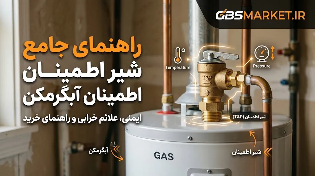 راهنمای جامع شیر اطمینان آبگرمکن | ایمنی، علائم خرابی و راهنمای خرید